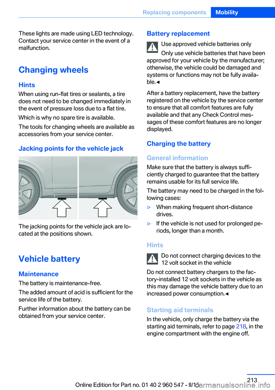 BMW 435I CONVERTIBLE 2015  Owners Manual These lights are made using LED technology.
Contact your service center in the event of a
malfunction.
Changing wheels
Hints When using run-flat tires or sealants, a tire
does not need to be changed i