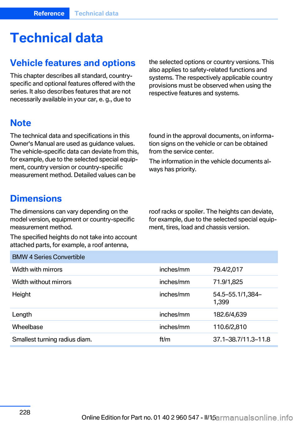 BMW 435I CONVERTIBLE 2015  Owners Manual Technical dataVehicle features and options
This chapter describes all standard, country-
specific and optional features offered with the
series. It also describes features that are not
necessarily ava