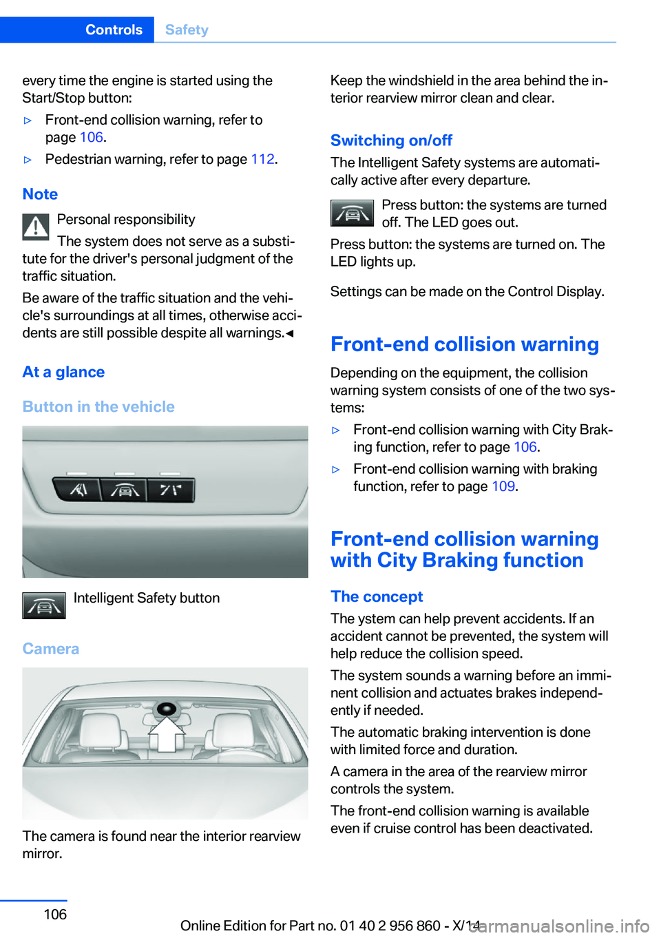BMW 435I CONVERTIBLE 2014 Owners Manual every time the engine is started using the
Start/Stop button:▷Front-end collision warning, refer to
page 106.▷Pedestrian warning, refer to page 112.
Note
Personal responsibility
The system does BMW 435I CONVERTIBLE 2014 Owners Manual every time the engine is started using the
Start/Stop button:▷Front-end collision warning, refer to
page 106.▷Pedestrian warning, refer to page 112.
Note
Personal responsibility
The system does
