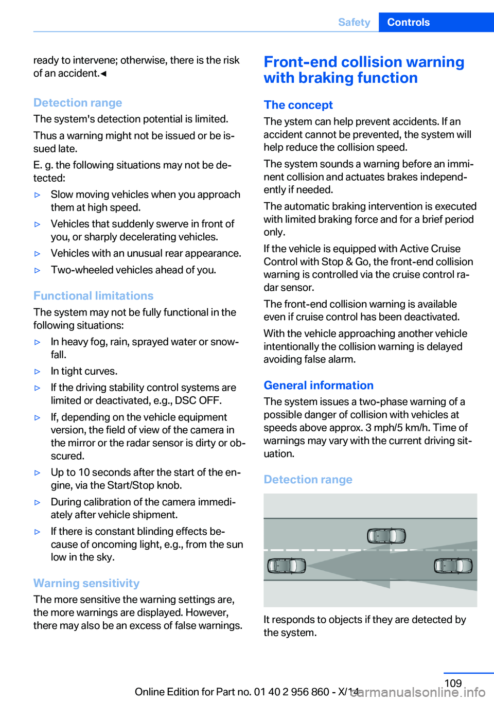 BMW 435I CONVERTIBLE 2014 Owners Manual ready to intervene; otherwise, there is the risk
of an accident.◀
Detection range
The system's detection potential is limited.
Thus a warning might not be issued or be is‐
sued late.
E. g. the BMW 435I CONVERTIBLE 2014 Owners Manual ready to intervene; otherwise, there is the risk
of an accident.◀
Detection range
The system's detection potential is limited.
Thus a warning might not be issued or be is‐
sued late.
E. g. the