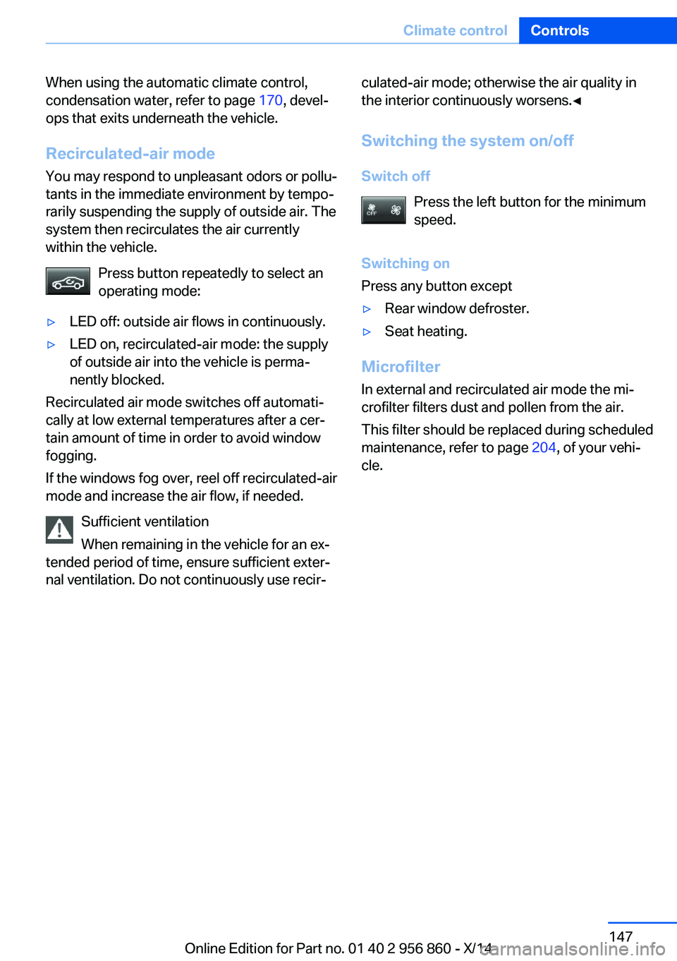 BMW 435I CONVERTIBLE 2014 Owners Manual When using the automatic climate control,
condensation water, refer to page 170, devel‐
ops that exits underneath the vehicle.
Recirculated-air mode You may respond to unpleasant odors or pollu‐
BMW 435I CONVERTIBLE 2014 Owners Manual When using the automatic climate control,
condensation water, refer to page 170, devel‐
ops that exits underneath the vehicle.
Recirculated-air mode You may respond to unpleasant odors or pollu‐