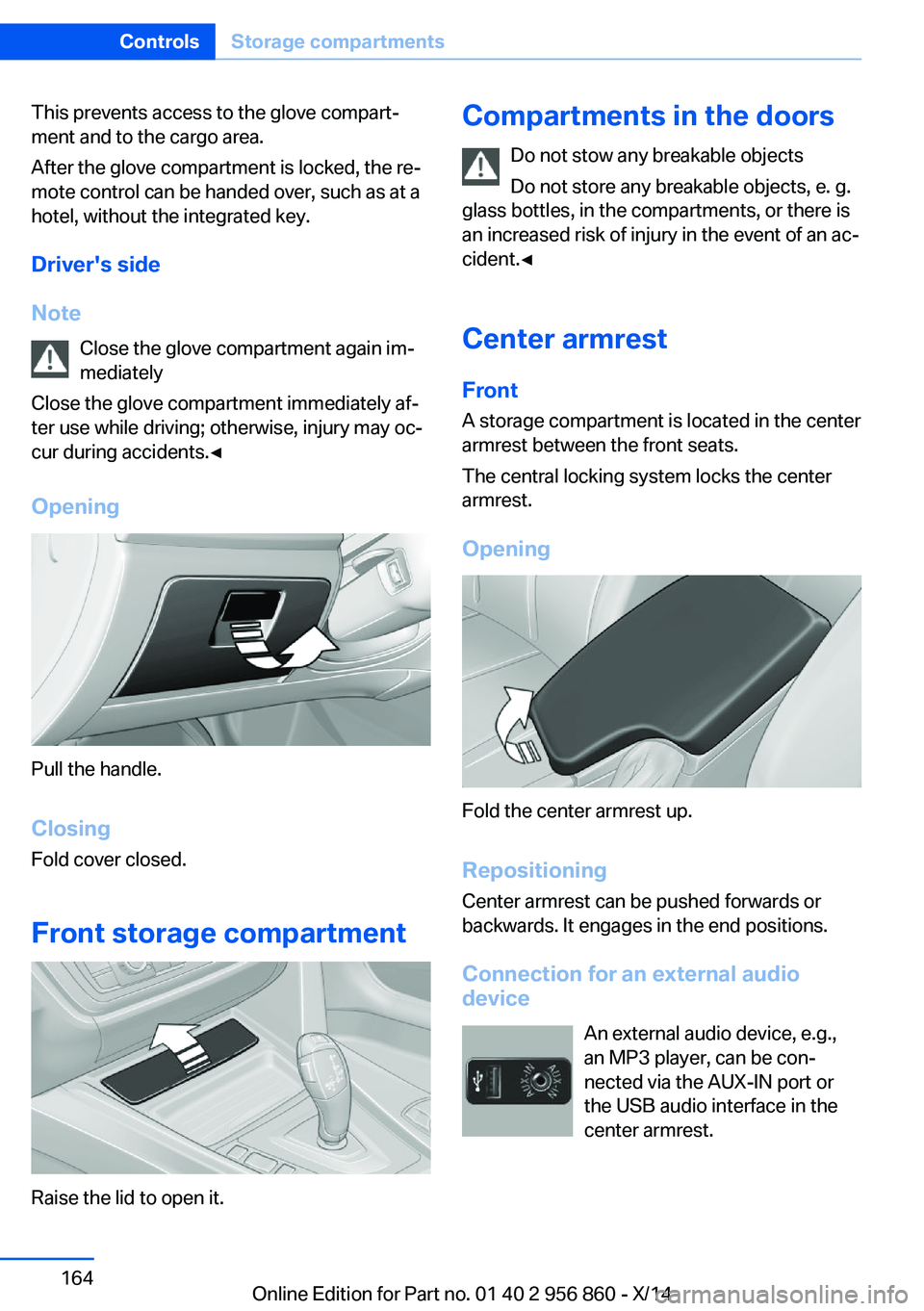 BMW 435I CONVERTIBLE 2014 Owners Manual This prevents access to the glove compart‐
ment and to the cargo area.
After the glove compartment is locked, the re‐
mote control can be handed over, such as at a
hotel, without the integrated ke BMW 435I CONVERTIBLE 2014 Owners Manual This prevents access to the glove compart‐
ment and to the cargo area.
After the glove compartment is locked, the re‐
mote control can be handed over, such as at a
hotel, without the integrated ke