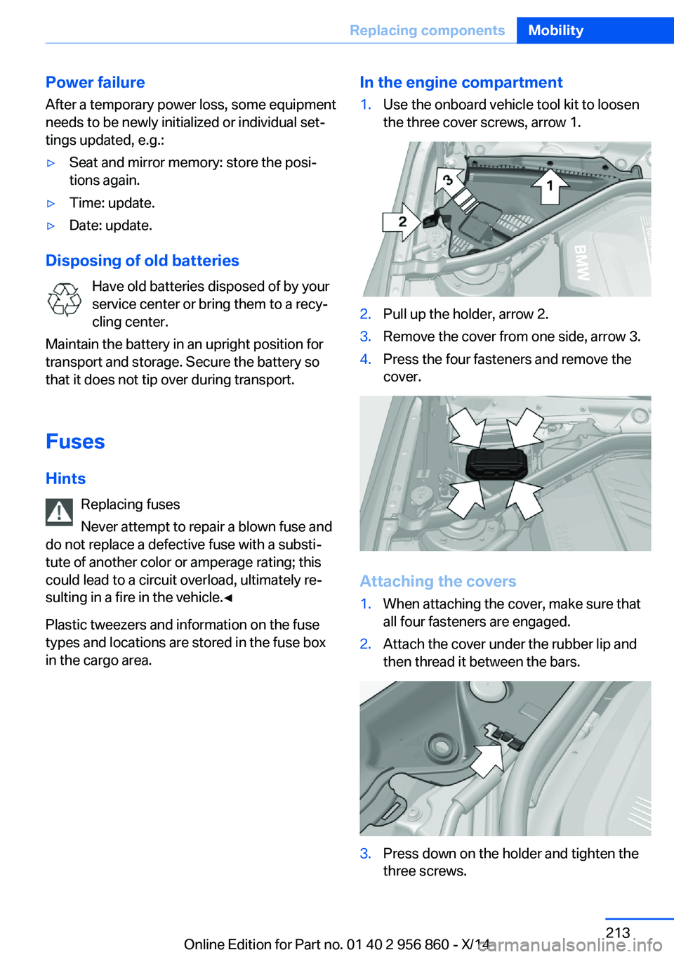 BMW 435I CONVERTIBLE 2014 Owners Manual Power failureAfter a temporary power loss, some equipment
needs to be newly initialized or individual set‐
tings updated, e.g.:▷Seat and mirror memory: store the posi‐
tions again.▷Time: updat BMW 435I CONVERTIBLE 2014 Owners Manual Power failureAfter a temporary power loss, some equipment
needs to be newly initialized or individual set‐
tings updated, e.g.:▷Seat and mirror memory: store the posi‐
tions again.▷Time: updat