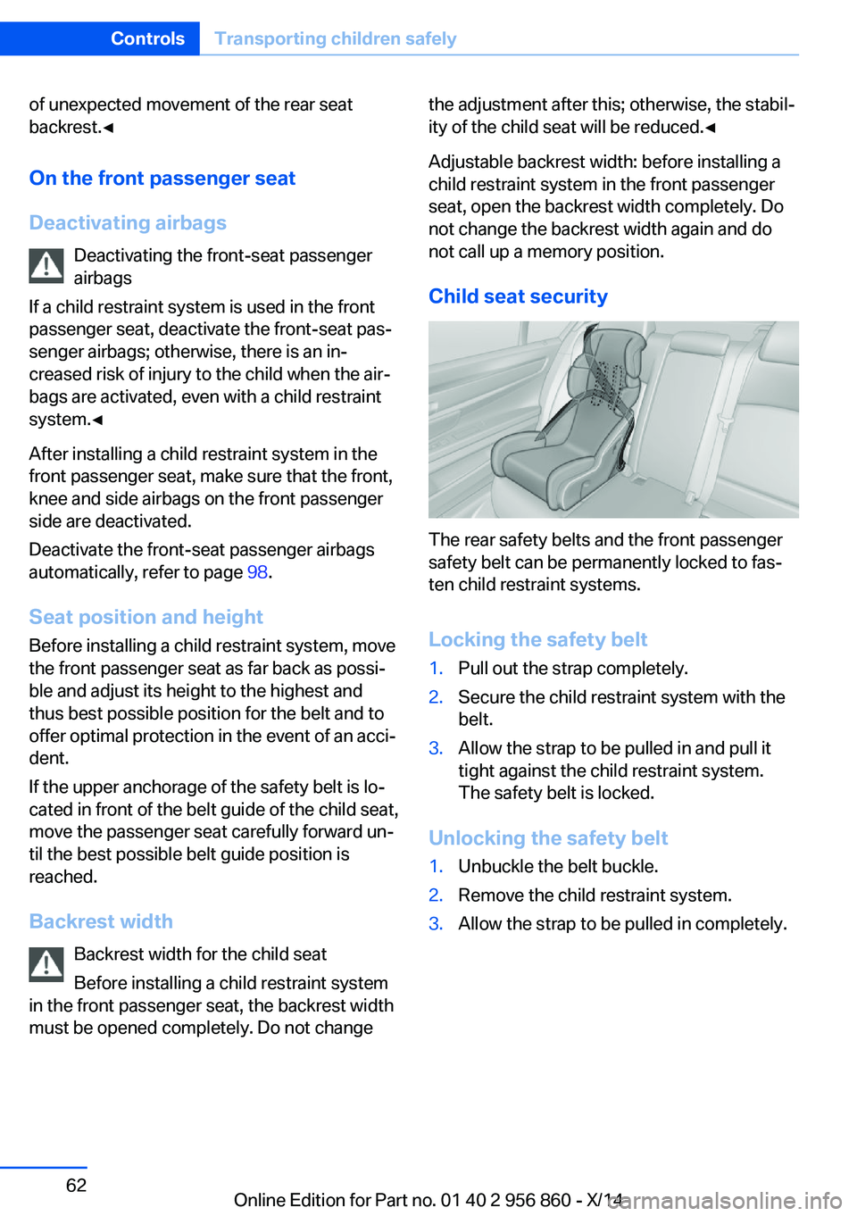 BMW 435I CONVERTIBLE 2014  Owners Manual of unexpected movement of the rear seat
backrest.◀
On the front passenger seat
Deactivating airbags Deactivating the front-seat passenger
airbags
If a child restraint system is used in the front
pas