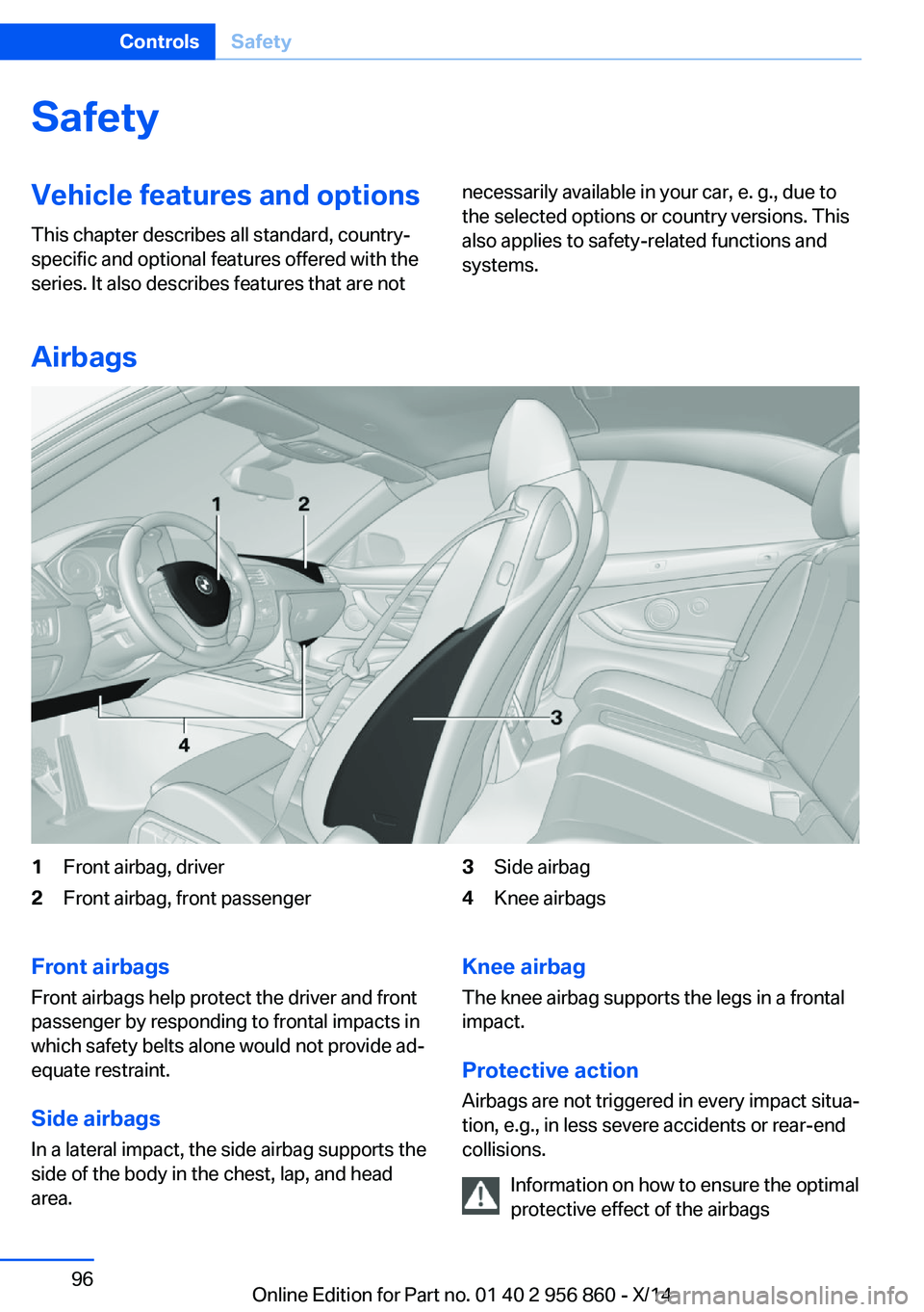 BMW 435I CONVERTIBLE 2014  Owners Manual SafetyVehicle features and options
This chapter describes all standard, country-
specific and optional features offered with the
series. It also describes features that are notnecessarily available in