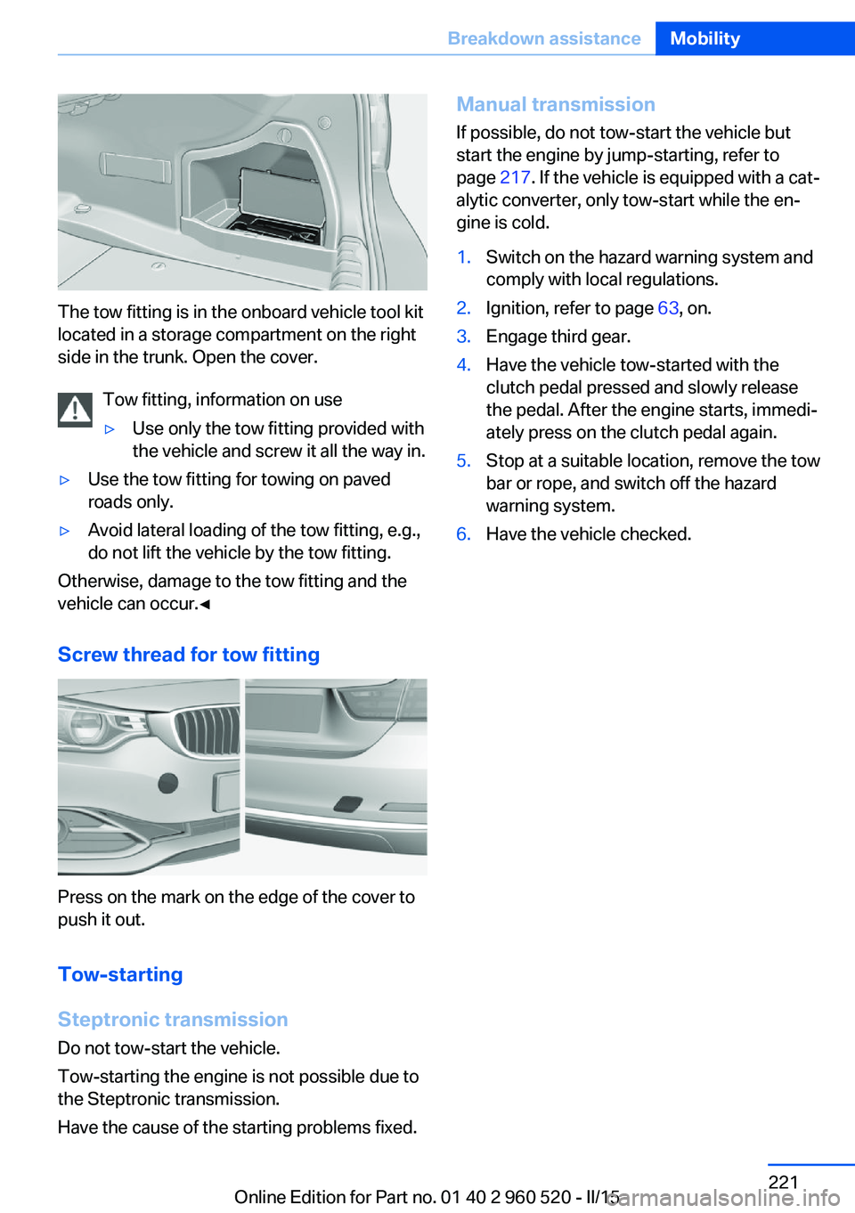 BMW 435I COUPE 2016 Owners Manual The tow fitting is in the onboard vehicle tool kit
located in a storage compartment on the right
side in the trunk. Open the cover.
Tow fitting, information on use
▷Use only the tow fitting provided BMW 435I COUPE 2016 Owners Manual The tow fitting is in the onboard vehicle tool kit
located in a storage compartment on the right
side in the trunk. Open the cover.
Tow fitting, information on use
▷Use only the tow fitting provided