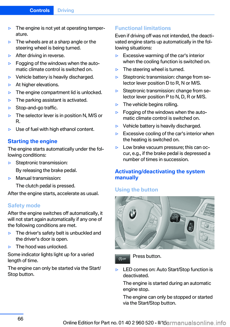 BMW 435I COUPE 2015  Owners Manual ▷The engine is not yet at operating temper‐
ature.▷The wheels are at a sharp angle or the
steering wheel is being turned.▷After driving in reverse.▷Fogging of the windows when the auto‐
ma