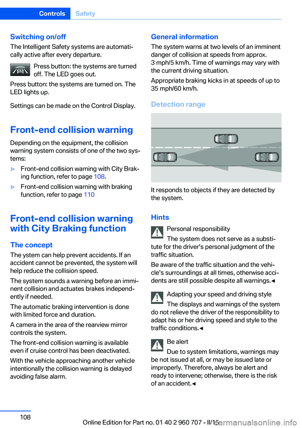 BMW 435I GRAN COUPE 2016  Owners Manual Switching on/offThe Intelligent Safety systems are automati‐
cally active after every departure.
Press button: the systems are turned
off. The LED goes out.
Press button: the systems are turned on. 