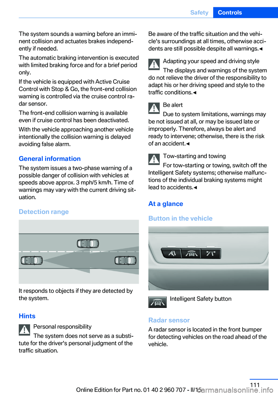 BMW 435I GRAN COUPE 2016  Owners Manual The system sounds a warning before an immi‐
nent collision and actuates brakes independ‐
ently if needed.
The automatic braking intervention is executed
with limited braking force and for a brief 