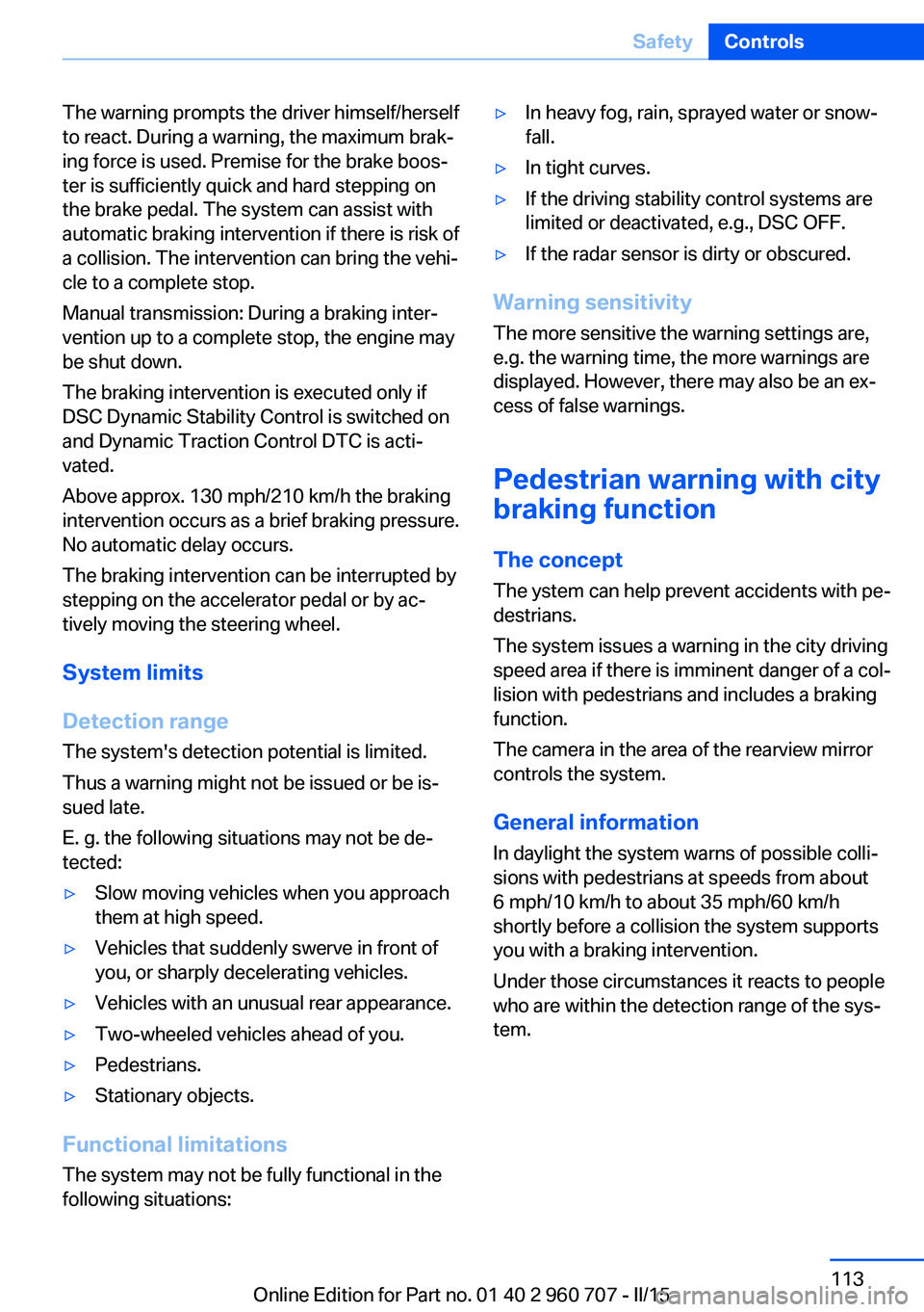 BMW 435I GRAN COUPE 2016  Owners Manual The warning prompts the driver himself/herself
to react. During a warning, the maximum brak‐
ing force is used. Premise for the brake boos‐
ter is sufficiently quick and hard stepping on
the brake