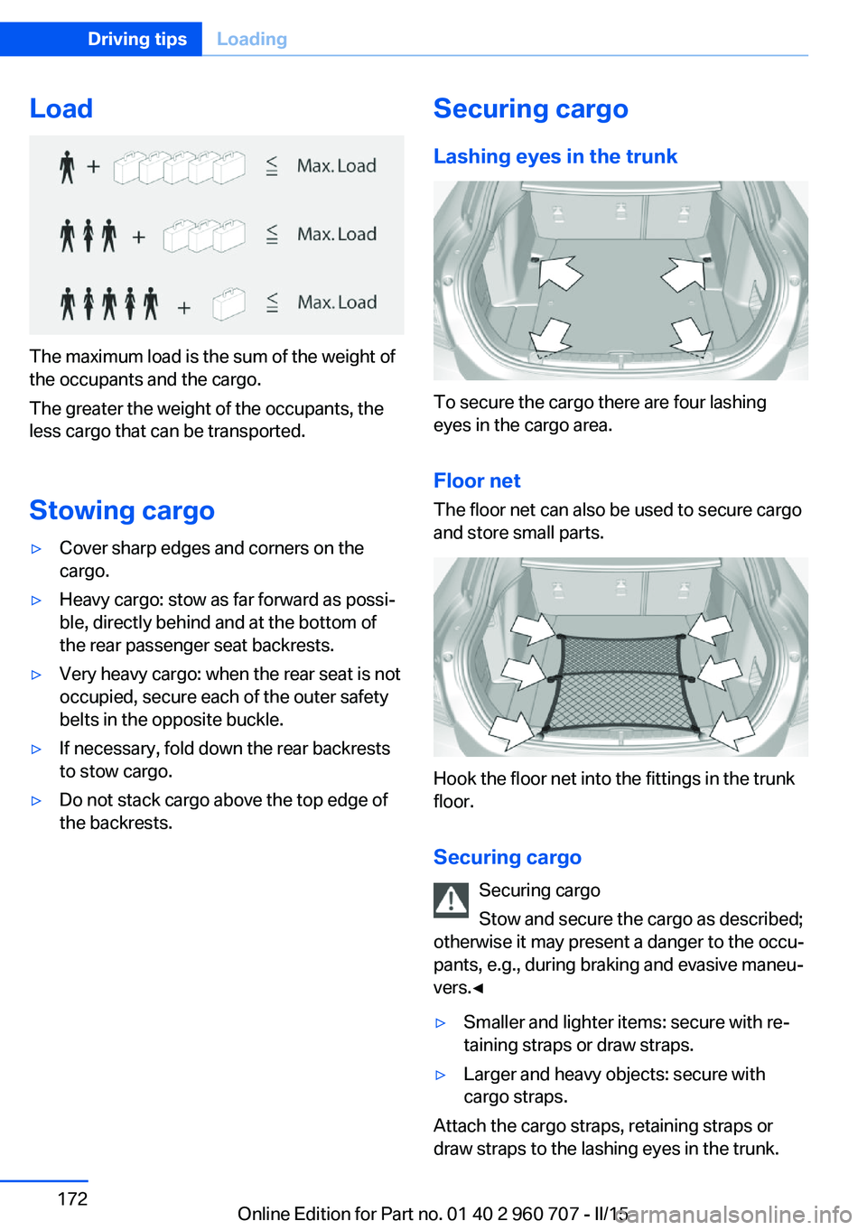 BMW 435I GRAN COUPE 2016 Owners Manual Load
The maximum load is the sum of the weight of
the occupants and the cargo.
The greater the weight of the occupants, the
less cargo that can be transported.
Stowing cargo
▷Cover sharp edges and c BMW 435I GRAN COUPE 2016 Owners Manual Load
The maximum load is the sum of the weight of
the occupants and the cargo.
The greater the weight of the occupants, the
less cargo that can be transported.
Stowing cargo
▷Cover sharp edges and c