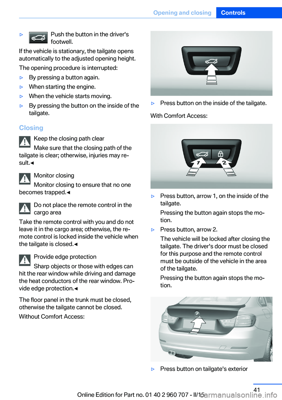 BMW 435I GRAN COUPE 2016 Service Manual ▷Push the button in the driver's
footwell.
If the vehicle is stationary, the tailgate opens
automatically to the adjusted opening height.
The opening procedure is interrupted:
▷By pressing a b BMW 435I GRAN COUPE 2016 Service Manual ▷Push the button in the driver's
footwell.
If the vehicle is stationary, the tailgate opens
automatically to the adjusted opening height.
The opening procedure is interrupted:
▷By pressing a b