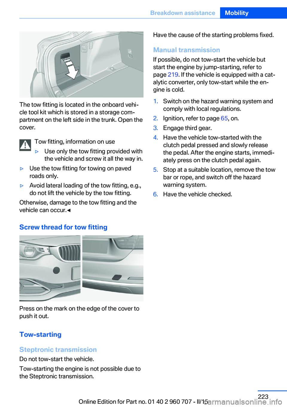 BMW 435I GRAN COUPE 2015  Owners Manual The tow fitting is located in the onboard vehi‐
cle tool kit which is stored in a storage com‐
partment on the left side in the trunk. Open the
cover.
Tow fitting, information on use
▷Use only t