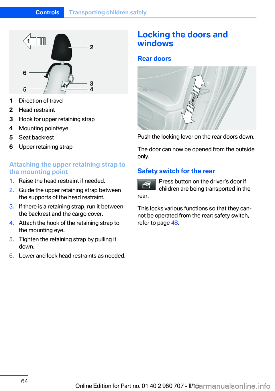 BMW 435I GRAN COUPE 2015 Owners Manual 1Direction of travel2Head restraint3Hook for upper retaining strap4Mounting point/eye5Seat backrest6Upper retaining strap
Attaching the upper retaining strap to
the mounting point
1.Raise the head res BMW 435I GRAN COUPE 2015 Owners Manual 1Direction of travel2Head restraint3Hook for upper retaining strap4Mounting point/eye5Seat backrest6Upper retaining strap
Attaching the upper retaining strap to
the mounting point
1.Raise the head res
