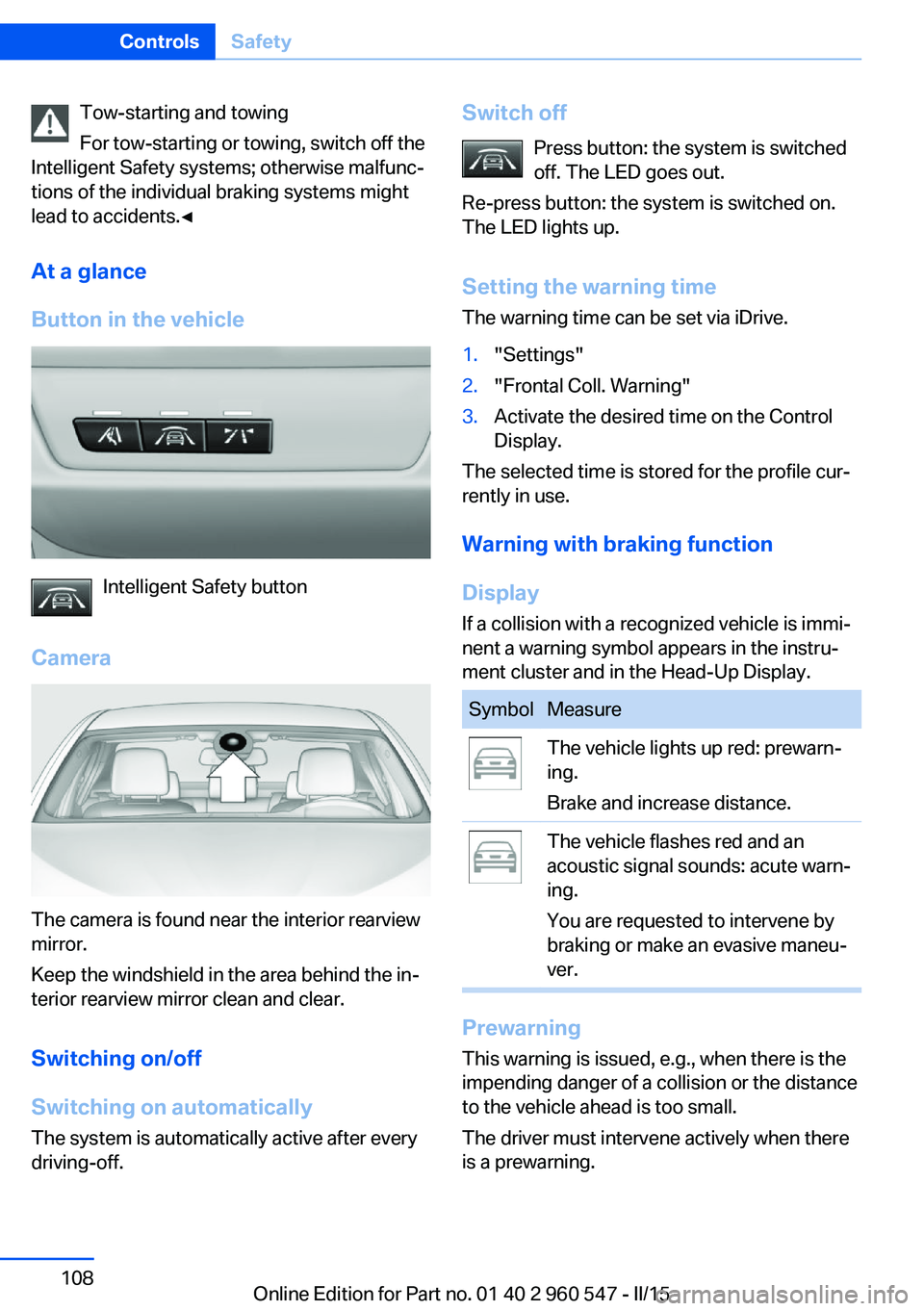 BMW 435I XDRIVE CONVERTIBLE 2016 Owners Manual Tow-starting and towing
For tow-starting or towing, switch off the
Intelligent Safety systems; otherwise malfunc‐
tions of the individual braking systems might
lead to accidents.◀
At a glance
Butt BMW 435I XDRIVE CONVERTIBLE 2016 Owners Manual Tow-starting and towing
For tow-starting or towing, switch off the
Intelligent Safety systems; otherwise malfunc‐
tions of the individual braking systems might
lead to accidents.◀
At a glance
Butt