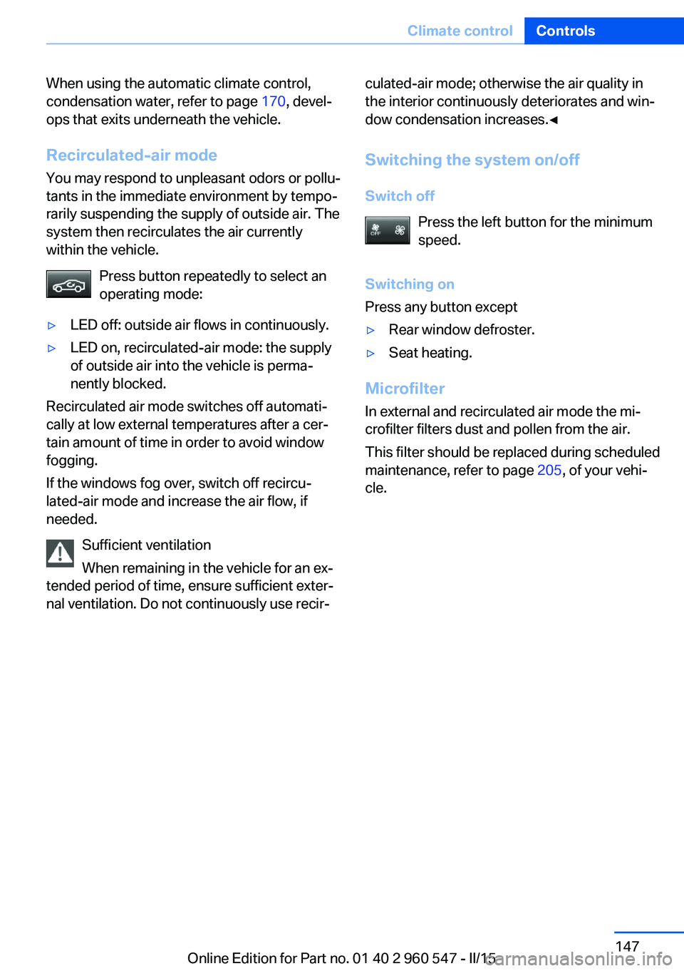 BMW 435I XDRIVE CONVERTIBLE 2016 Owners Manual When using the automatic climate control,
condensation water, refer to page 170, devel‐
ops that exits underneath the vehicle.
Recirculated-air mode You may respond to unpleasant odors or pollu‐
BMW 435I XDRIVE CONVERTIBLE 2016 Owners Manual When using the automatic climate control,
condensation water, refer to page 170, devel‐
ops that exits underneath the vehicle.
Recirculated-air mode You may respond to unpleasant odors or pollu‐