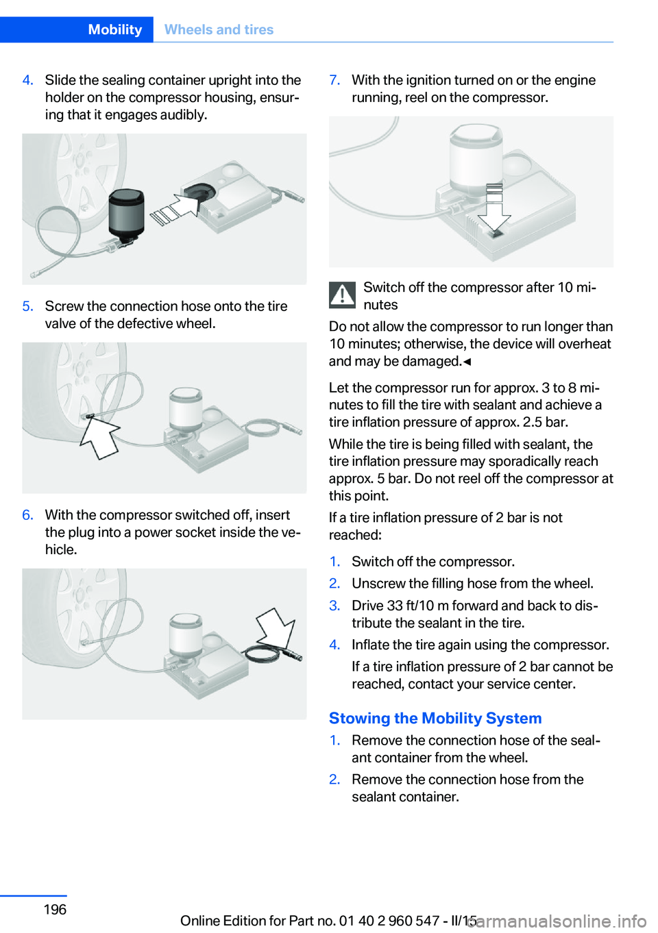 BMW 435I XDRIVE CONVERTIBLE 2016 Owners Manual 4.Slide the sealing container upright into the
holder on the compressor housing, ensur‐
ing that it engages audibly.5.Screw the connection hose onto the tire
valve of the defective wheel.6.With the BMW 435I XDRIVE CONVERTIBLE 2016 Owners Manual 4.Slide the sealing container upright into the
holder on the compressor housing, ensur‐
ing that it engages audibly.5.Screw the connection hose onto the tire
valve of the defective wheel.6.With the