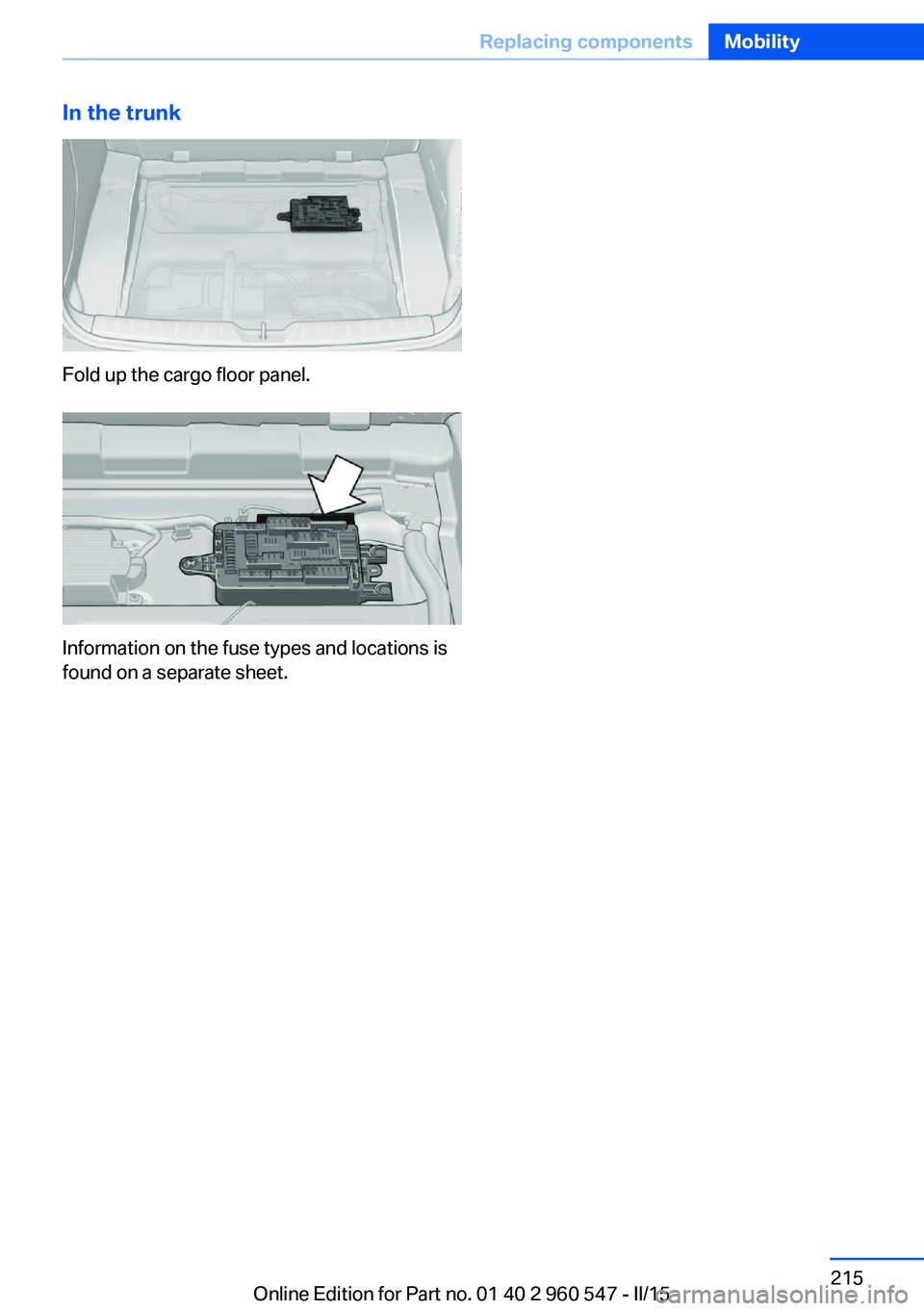 BMW 435I XDRIVE CONVERTIBLE 2016 Owners Manual In the trunk
Fold up the cargo floor panel.
Information on the fuse types and locations is
found on a separate sheet.
Seite 215Replacing componentsMobility215
Online Edition for Part no. 01 40 2 960 5 BMW 435I XDRIVE CONVERTIBLE 2016 Owners Manual In the trunk
Fold up the cargo floor panel.
Information on the fuse types and locations is
found on a separate sheet.
Seite 215Replacing componentsMobility215
Online Edition for Part no. 01 40 2 960 5
