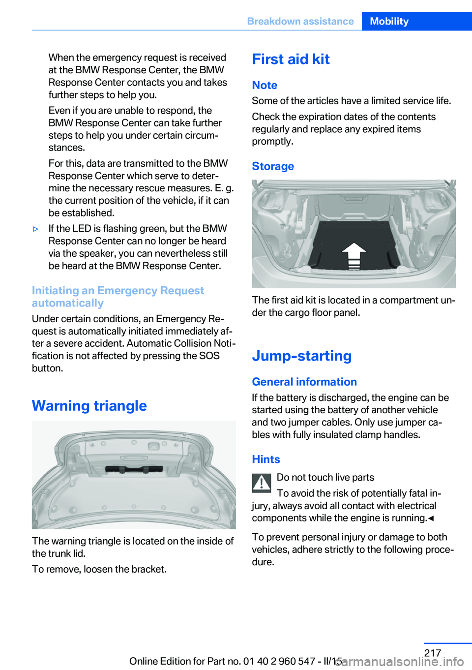 BMW 435I XDRIVE CONVERTIBLE 2016 Owners Manual When the emergency request is received
at the BMW Response Center, the BMW
Response Center contacts you and takes
further steps to help you.
Even if you are unable to respond, the
BMW Response Center BMW 435I XDRIVE CONVERTIBLE 2016 Owners Manual When the emergency request is received
at the BMW Response Center, the BMW
Response Center contacts you and takes
further steps to help you.
Even if you are unable to respond, the
BMW Response Center