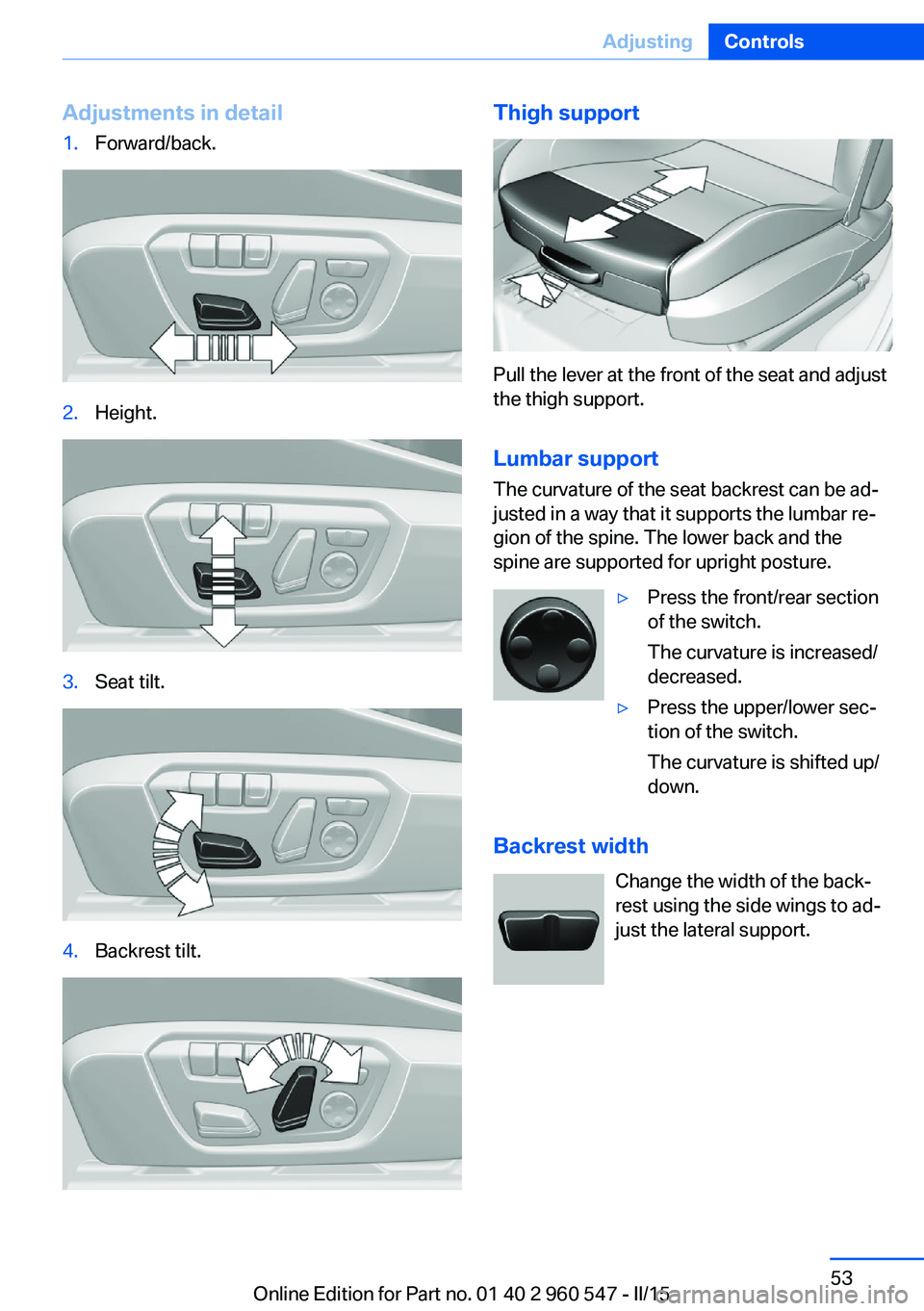 BMW 435I XDRIVE CONVERTIBLE 2016 Owners Manual Adjustments in detail1.Forward/back.2.Height.3.Seat tilt.4.Backrest tilt.Thigh support
Pull the lever at the front of the seat and adjust
the thigh support.
Lumbar support The curvature of the seat ba BMW 435I XDRIVE CONVERTIBLE 2016 Owners Manual Adjustments in detail1.Forward/back.2.Height.3.Seat tilt.4.Backrest tilt.Thigh support
Pull the lever at the front of the seat and adjust
the thigh support.
Lumbar support The curvature of the seat ba