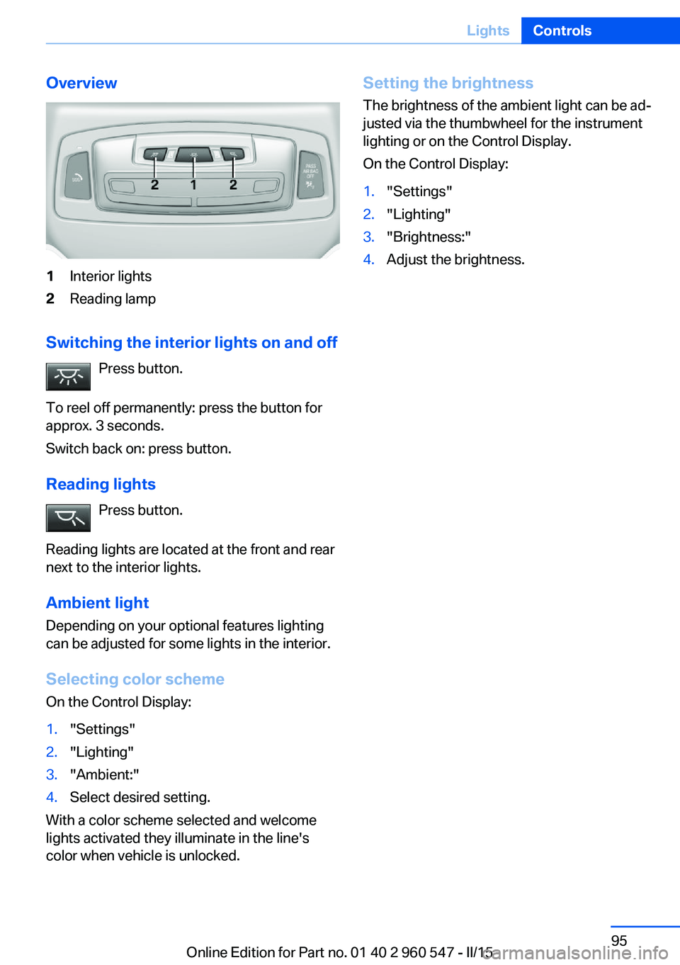 BMW 435I XDRIVE CONVERTIBLE 2016 Owners Manual Overview1Interior lights2Reading lamp
Switching the interior lights on and offPress button.
To reel off permanently: press the button for
approx. 3 seconds.
Switch back on: press button.
Reading light BMW 435I XDRIVE CONVERTIBLE 2016 Owners Manual Overview1Interior lights2Reading lamp
Switching the interior lights on and offPress button.
To reel off permanently: press the button for
approx. 3 seconds.
Switch back on: press button.
Reading light