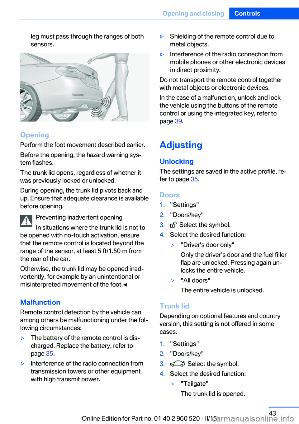 BMW 435I XDRIVE COUPE 2016 Owners Manual leg must pass through the ranges of both
sensors.
Opening
Perform the foot movement described earlier.
Before the opening, the hazard warning sys‐
tem flashes.
The trunk lid opens, regardless of whe BMW 435I XDRIVE COUPE 2016 Owners Manual leg must pass through the ranges of both
sensors.
Opening
Perform the foot movement described earlier.
Before the opening, the hazard warning sys‐
tem flashes.
The trunk lid opens, regardless of whe
