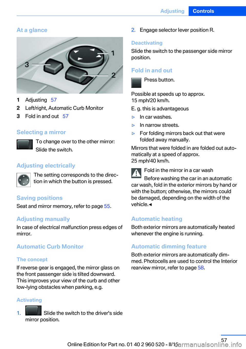 BMW 435I XDRIVE COUPE 2015 Repair Manual At a glance1Adjusting 572Left/right, Automatic Curb Monitor3Fold in and out 57
Selecting a mirror
To change over to the other mirror:
Slide the switch.
Adjusting electrically The setting co BMW 435I XDRIVE COUPE 2015 Repair Manual At a glance1Adjusting 572Left/right, Automatic Curb Monitor3Fold in and out 57
Selecting a mirror
To change over to the other mirror:
Slide the switch.
Adjusting electrically The setting co