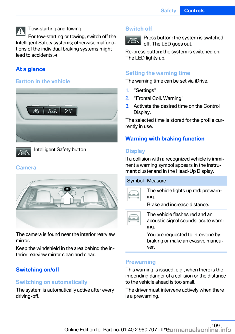 BMW 435I XDRIVE GRAN COUPE 2016 Owners Manual Tow-starting and towing
For tow-starting or towing, switch off the
Intelligent Safety systems; otherwise malfunc‐
tions of the individual braking systems might
lead to accidents.◀
At a glance
Butt BMW 435I XDRIVE GRAN COUPE 2016 Owners Manual Tow-starting and towing
For tow-starting or towing, switch off the
Intelligent Safety systems; otherwise malfunc‐
tions of the individual braking systems might
lead to accidents.◀
At a glance
Butt