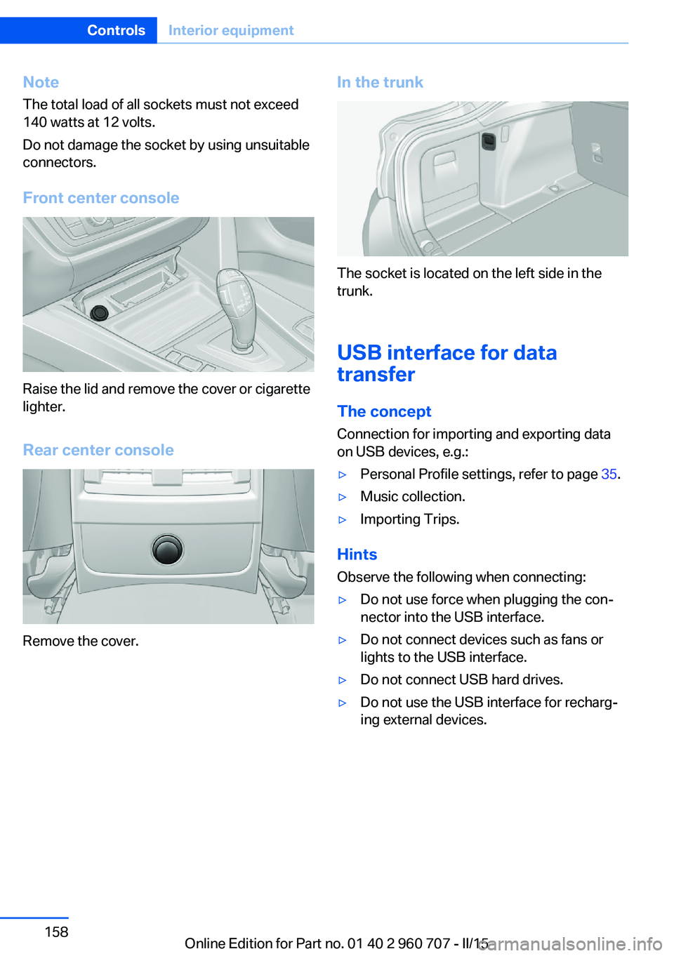 BMW 435I XDRIVE GRAN COUPE 2016 Owners Manual NoteThe total load of all sockets must not exceed
140 watts at 12 volts.
Do not damage the socket by using unsuitable
connectors.
Front center console
Raise the lid and remove the cover or cigarette
l BMW 435I XDRIVE GRAN COUPE 2016 Owners Manual NoteThe total load of all sockets must not exceed
140 watts at 12 volts.
Do not damage the socket by using unsuitable
connectors.
Front center console
Raise the lid and remove the cover or cigarette
l