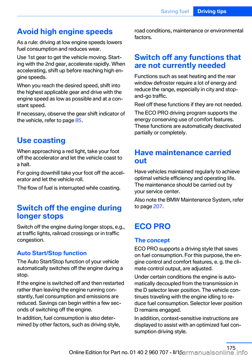 BMW 435I XDRIVE GRAN COUPE 2016 Owners Manual Avoid high engine speeds
As a rule: driving at low engine speeds lowers
fuel consumption and reduces wear.
Use 1st gear to get the vehicle moving. Start‐
ing with the 2nd gear, accelerate rapidly. W BMW 435I XDRIVE GRAN COUPE 2016 Owners Manual Avoid high engine speeds
As a rule: driving at low engine speeds lowers
fuel consumption and reduces wear.
Use 1st gear to get the vehicle moving. Start‐
ing with the 2nd gear, accelerate rapidly. W