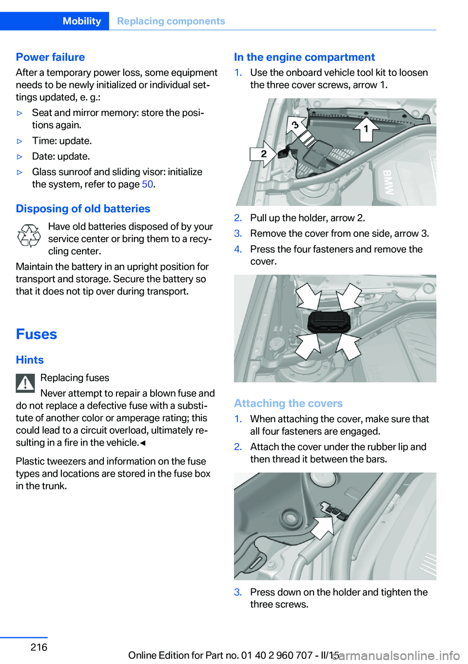 BMW 435I XDRIVE GRAN COUPE 2016 Owners Manual Power failureAfter a temporary power loss, some equipment
needs to be newly initialized or individual set‐
tings updated, e. g.:▷Seat and mirror memory: store the posi‐
tions again.▷Time: upda BMW 435I XDRIVE GRAN COUPE 2016 Owners Manual Power failureAfter a temporary power loss, some equipment
needs to be newly initialized or individual set‐
tings updated, e. g.:▷Seat and mirror memory: store the posi‐
tions again.▷Time: upda