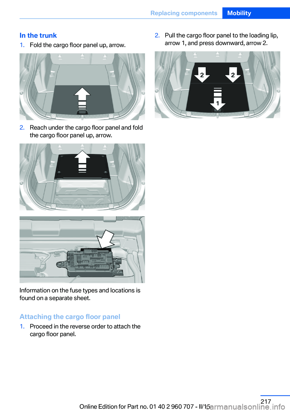 BMW 435I XDRIVE GRAN COUPE 2016 Owners Manual In the trunk1.Fold the cargo floor panel up, arrow.2.Reach under the cargo floor panel and fold
the cargo floor panel up, arrow.
Information on the fuse types and locations is
found on a separate shee BMW 435I XDRIVE GRAN COUPE 2016 Owners Manual In the trunk1.Fold the cargo floor panel up, arrow.2.Reach under the cargo floor panel and fold
the cargo floor panel up, arrow.
Information on the fuse types and locations is
found on a separate shee