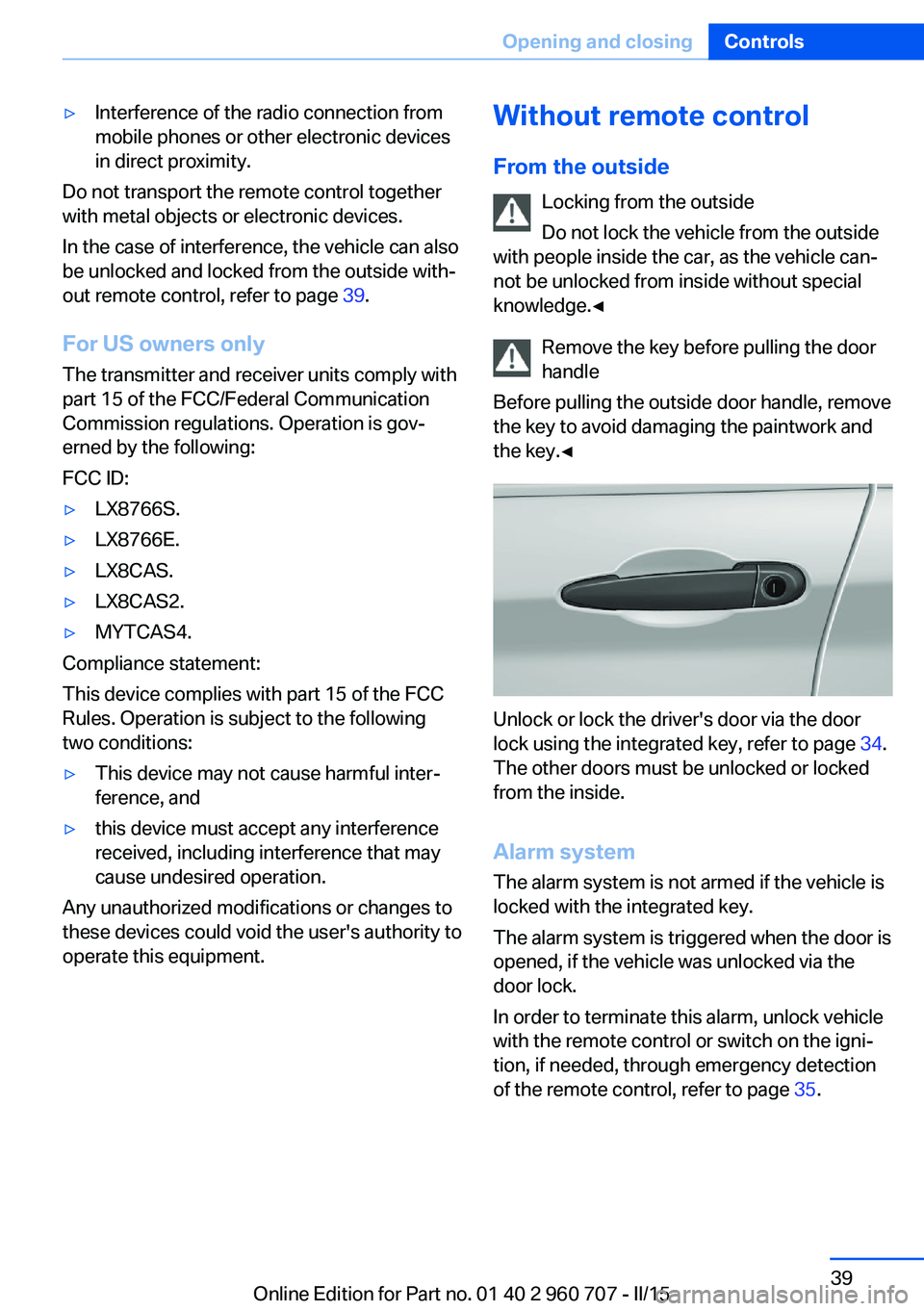 BMW 435I XDRIVE GRAN COUPE 2016 Service Manual ▷Interference of the radio connection from
mobile phones or other electronic devices
in direct proximity.
Do not transport the remote control together
with metal objects or electronic devices.
In th BMW 435I XDRIVE GRAN COUPE 2016 Service Manual ▷Interference of the radio connection from
mobile phones or other electronic devices
in direct proximity.
Do not transport the remote control together
with metal objects or electronic devices.
In th