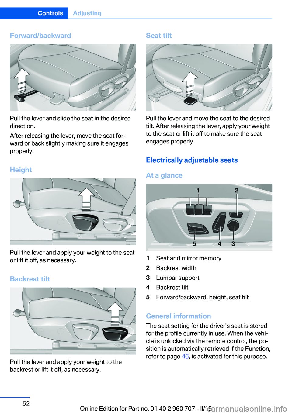 BMW 435I XDRIVE GRAN COUPE 2016 Workshop Manual Forward/backward
Pull the lever and slide the seat in the desired
direction.
After releasing the lever, move the seat for‐
ward or back slightly making sure it engages
properly.
Height
Pull the leve BMW 435I XDRIVE GRAN COUPE 2016 Workshop Manual Forward/backward
Pull the lever and slide the seat in the desired
direction.
After releasing the lever, move the seat for‐
ward or back slightly making sure it engages
properly.
Height
Pull the leve