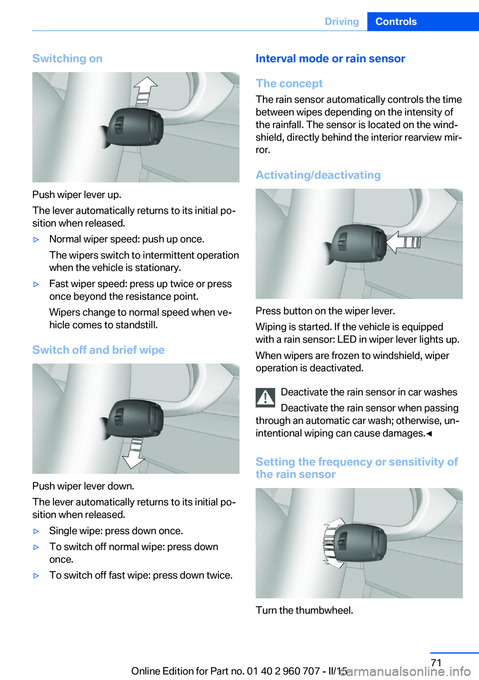BMW 435I XDRIVE GRAN COUPE 2016 Manual PDF Switching on
Push wiper lever up.
The lever automatically returns to its initial po‐
sition when released.
▷Normal wiper speed: push up once.
The wipers switch to intermittent operation
when the v BMW 435I XDRIVE GRAN COUPE 2016 Manual PDF Switching on
Push wiper lever up.
The lever automatically returns to its initial po‐
sition when released.
▷Normal wiper speed: push up once.
The wipers switch to intermittent operation
when the v