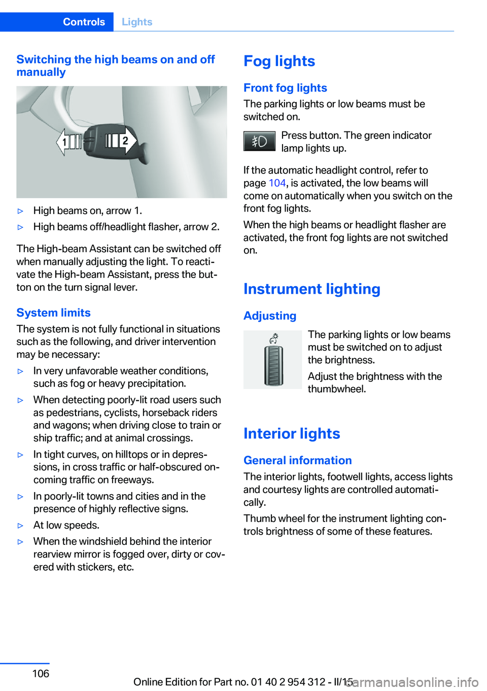 BMW 5 SERIES SEDAN 2015 Owners Manual Switching the high beams on and off
manually▷High beams on, arrow 1.▷High beams off/headlight flasher, arrow 2.
The High-beam Assistant can be switched off
when manually adjusting the light. To re BMW 5 SERIES SEDAN 2015 Owners Manual Switching the high beams on and off
manually▷High beams on, arrow 1.▷High beams off/headlight flasher, arrow 2.
The High-beam Assistant can be switched off
when manually adjusting the light. To re