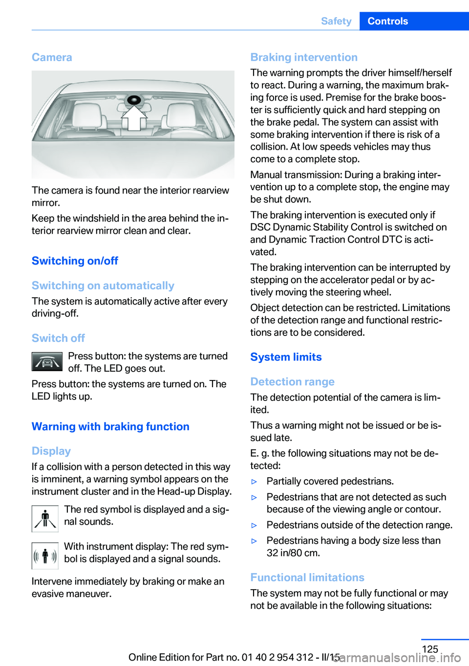 BMW 5 SERIES SEDAN 2015  Owners Manual Camera
The camera is found near the interior rearview
mirror.
Keep the windshield in the area behind the in‐
terior rearview mirror clean and clear.
Switching on/off
Switching on automatically The s