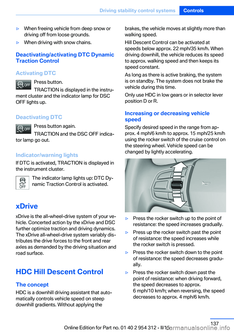 BMW 5 SERIES SEDAN 2015  Owners Manual ▷When freeing vehicle from deep snow or
driving off from loose grounds.▷When driving with snow chains.
Deactivating/activating DTC Dynamic
Traction Control
Activating DTC Press button.
TRACTION is