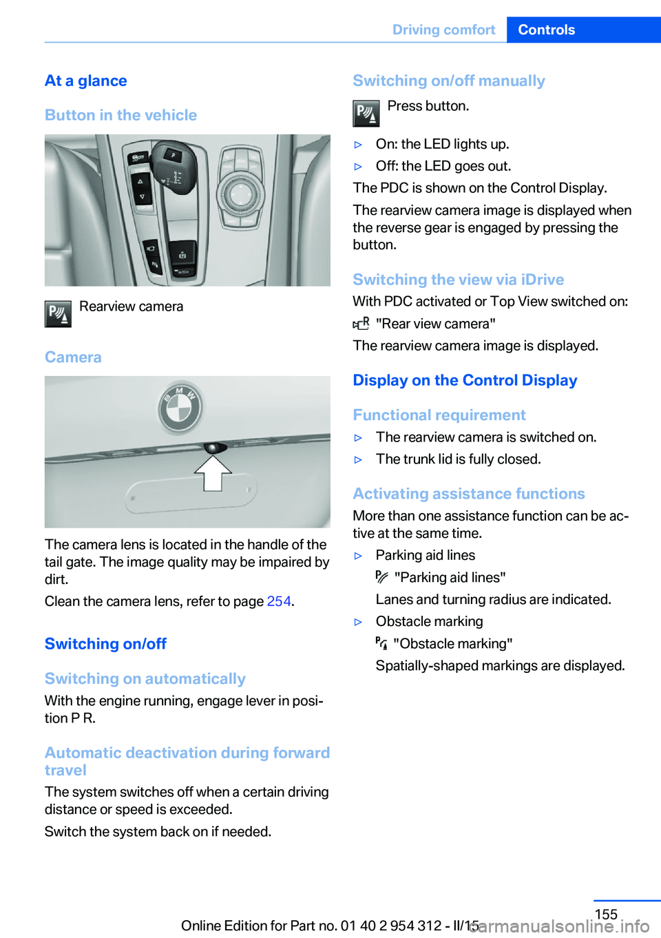 BMW 5 SERIES SEDAN 2015  Owners Manual At a glance
Button in the vehicle
Rearview camera
Camera
The camera lens is located in the handle of the
tail gate. The image quality may be impaired by
dirt.
Clean the camera lens, refer to page  254