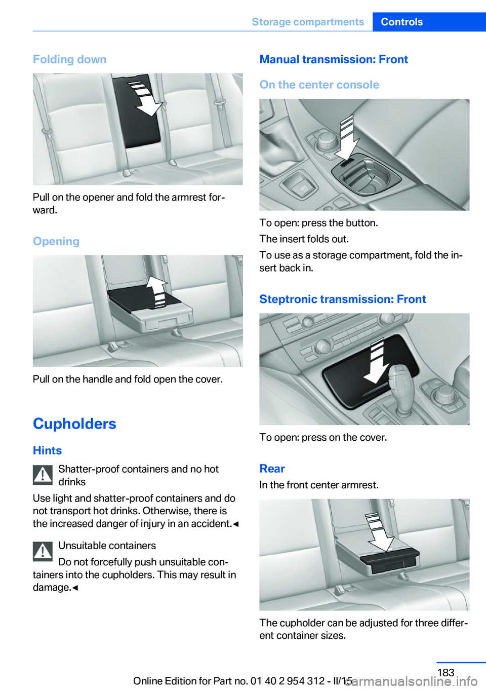 BMW 5 SERIES SEDAN 2015 Owners Manual Folding down
Pull on the opener and fold the armrest for‐
ward.
Opening
Pull on the handle and fold open the cover.
Cupholders Hints Shatter-proof containers and no hot
drinks
Use light and shatter- BMW 5 SERIES SEDAN 2015 Owners Manual Folding down
Pull on the opener and fold the armrest for‐
ward.
Opening
Pull on the handle and fold open the cover.
Cupholders Hints Shatter-proof containers and no hot
drinks
Use light and shatter-