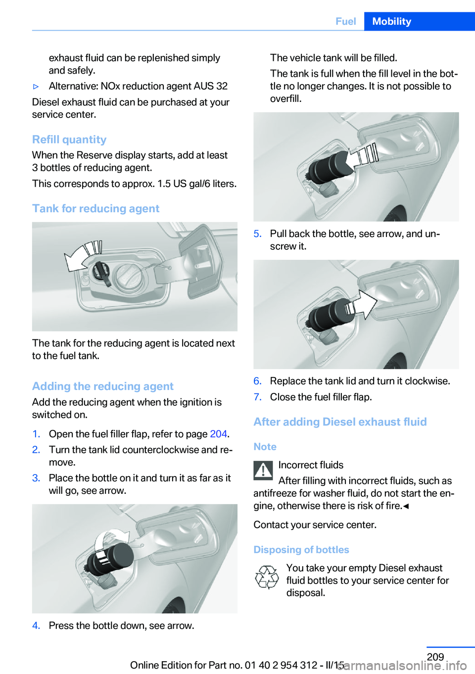 BMW 5 SERIES SEDAN 2015 Owners Manual exhaust fluid can be replenished simply
and safely.▷Alternative: NOx reduction agent AUS 32
Diesel exhaust fluid can be purchased at your
service center.
Refill quantity
When the Reserve display sta BMW 5 SERIES SEDAN 2015 Owners Manual exhaust fluid can be replenished simply
and safely.▷Alternative: NOx reduction agent AUS 32
Diesel exhaust fluid can be purchased at your
service center.
Refill quantity
When the Reserve display sta