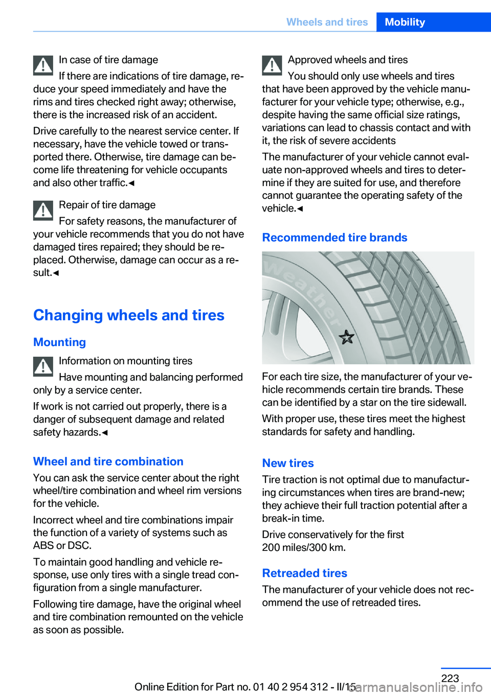 BMW 5 SERIES SEDAN 2015 Owners Manual In case of tire damage
If there are indications of tire damage, re‐
duce your speed immediately and have the
rims and tires checked right away; otherwise,
there is the increased risk of an accident. BMW 5 SERIES SEDAN 2015 Owners Manual In case of tire damage
If there are indications of tire damage, re‐
duce your speed immediately and have the
rims and tires checked right away; otherwise,
there is the increased risk of an accident.