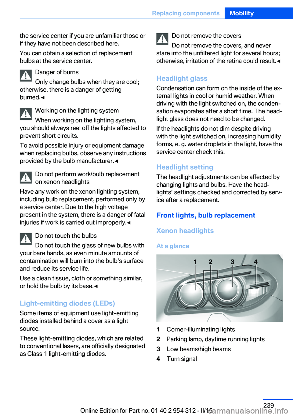 BMW 5 SERIES SEDAN 2015 Owners Manual the service center if you are unfamiliar those or
if they have not been described here.
You can obtain a selection of replacement
bulbs at the service center.
Danger of burns
Only change bulbs when th BMW 5 SERIES SEDAN 2015 Owners Manual the service center if you are unfamiliar those or
if they have not been described here.
You can obtain a selection of replacement
bulbs at the service center.
Danger of burns
Only change bulbs when th