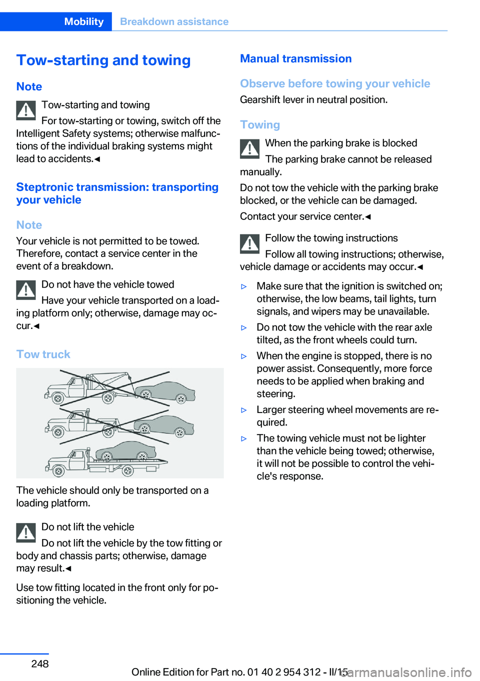 BMW 5 SERIES SEDAN 2015 Owners Manual Tow-starting and towingNote Tow-starting and towing
For tow-starting or towing, switch off the
Intelligent Safety systems; otherwise malfunc‐
tions of the individual braking systems might
lead to ac BMW 5 SERIES SEDAN 2015 Owners Manual Tow-starting and towingNote Tow-starting and towing
For tow-starting or towing, switch off the
Intelligent Safety systems; otherwise malfunc‐
tions of the individual braking systems might
lead to ac