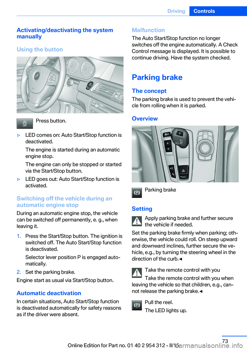 BMW 5 SERIES SEDAN 2015  Owners Manual Activating/deactivating the system
manually
Using the button
Press button.
▷LED comes on: Auto Start/Stop function is
deactivated.
The engine is started during an automatic
engine stop.
The engine c