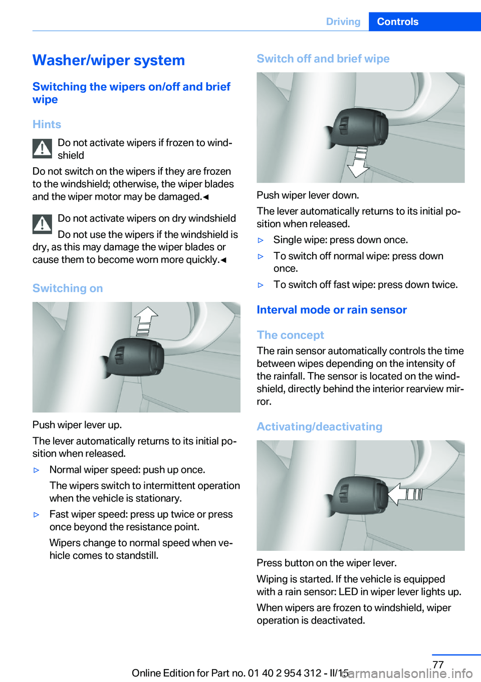 BMW 5 SERIES SEDAN 2015 Manual Online Washer/wiper systemSwitching the wipers on/off and brief
wipe
Hints Do not activate wipers if frozen to wind‐
shield
Do not switch on the wipers if they are frozen
to the windshield; otherwise, the BMW 5 SERIES SEDAN 2015 Manual Online Washer/wiper systemSwitching the wipers on/off and brief
wipe
Hints Do not activate wipers if frozen to wind‐
shield
Do not switch on the wipers if they are frozen
to the windshield; otherwise, the