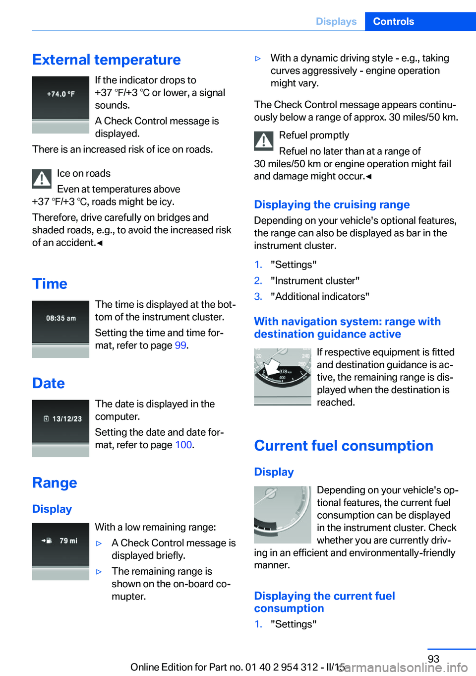BMW 5 SERIES SEDAN 2015 Owners Manual External temperatureIf the indicator drops to
+37 ℉/+3 ℃ or lower, a signal
sounds.
A Check Control message is displayed.
There is an increased risk of ice on roads.
Ice on roads
Even at temperatu BMW 5 SERIES SEDAN 2015 Owners Manual External temperatureIf the indicator drops to
+37 ℉/+3 ℃ or lower, a signal
sounds.
A Check Control message is displayed.
There is an increased risk of ice on roads.
Ice on roads
Even at temperatu