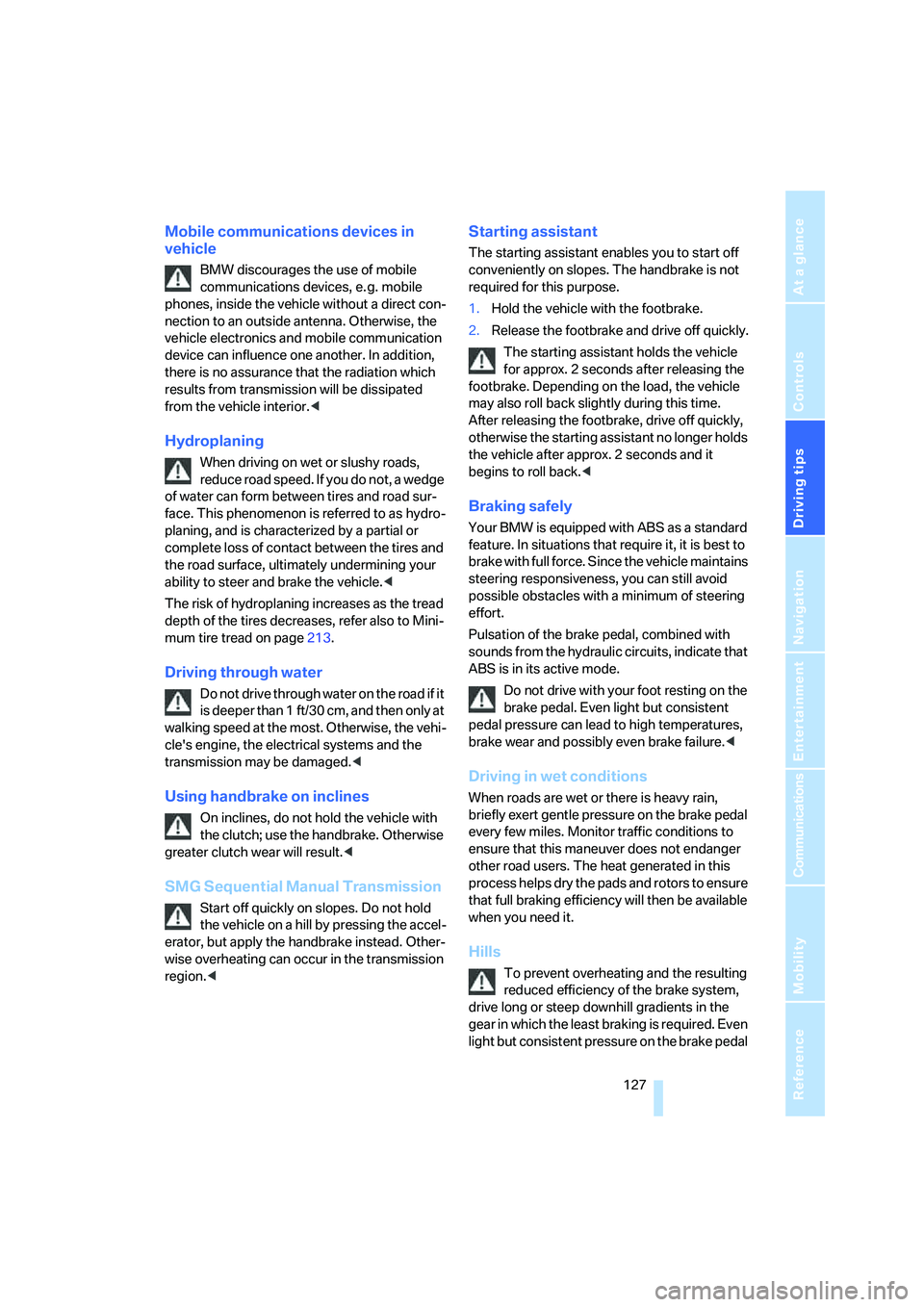 BMW 525I 2007  Owners Manual Driving tips
 127Reference
At a glance
Controls
Communications
Navigation
Entertainment
Mobility
Mobile communications devices in 
vehicle
BMW discourages the use of mobile 
communications devices, e.