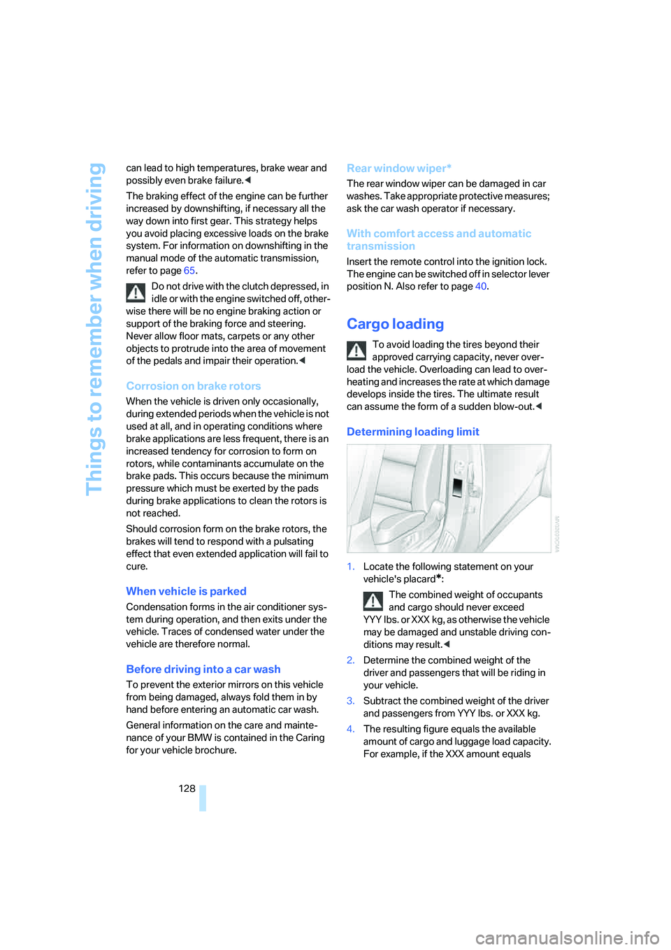 BMW 525I 2007  Owners Manual Things to remember when driving
128 can lead to high temperatures, brake wear and 
possibly even brake failure.<
The braking effect of the engine can be further 
increased by downshifting, if necessar