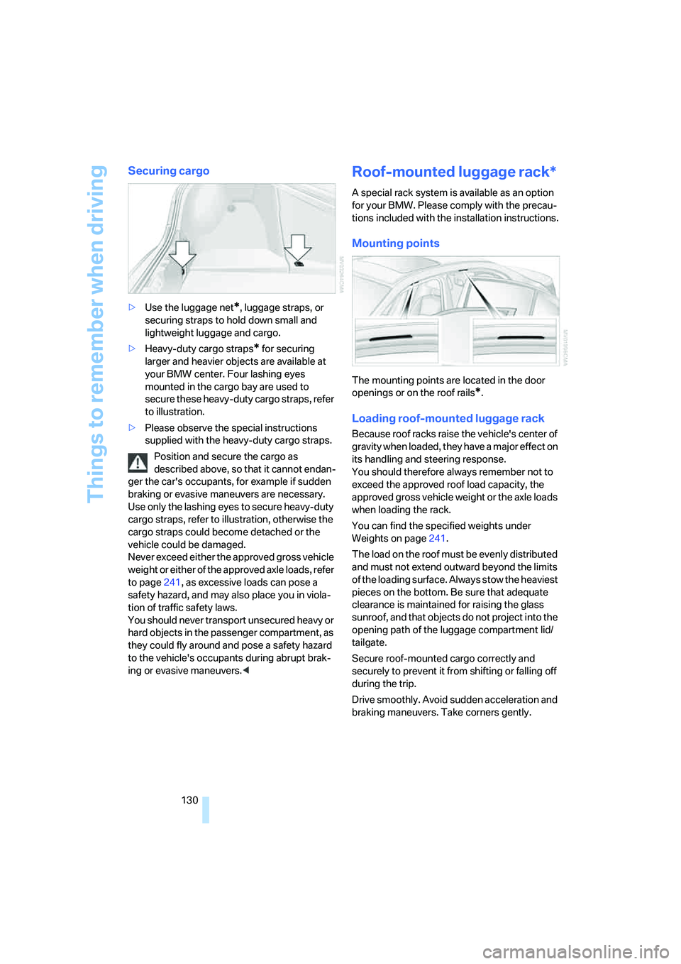 BMW 525I 2007  Owners Manual Things to remember when driving
130
Securing cargo
>Use the luggage net*, luggage straps, or 
securing straps to hold down small and 
lightweight luggage and cargo.
>Heavy-duty cargo straps
* for secu